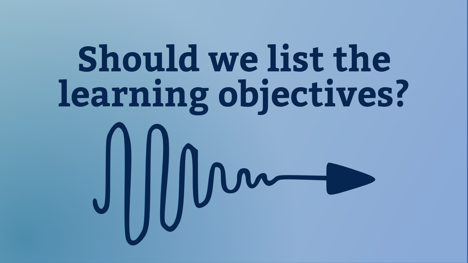Should we list the learning objectives? Hand drawn arrow starts from a wavy line on the left to an arrow point on the right.
